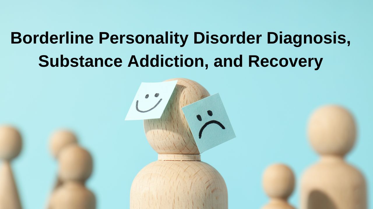 Borderline Personality Disorder Diagnosis, Substance Addiction, and Recovery 